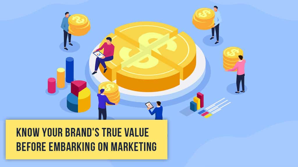 Know Your Brand's True Value Before Embarking on Marketing